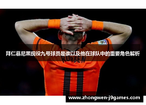 拜仁慕尼黑现役九号球员是谁以及他在球队中的重要角色解析