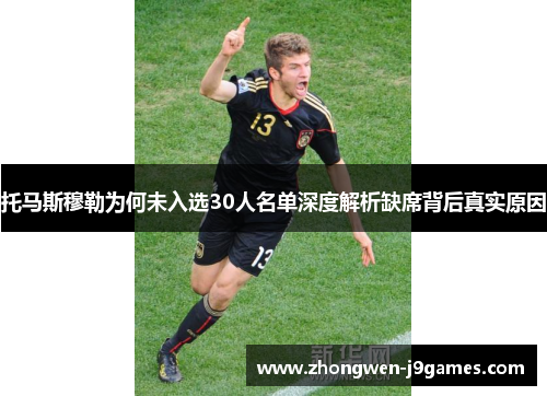 托马斯穆勒为何未入选30人名单深度解析缺席背后真实原因