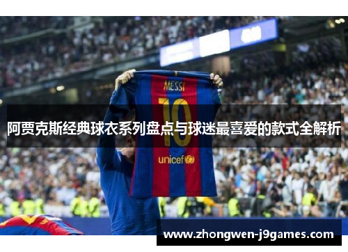 阿贾克斯经典球衣系列盘点与球迷最喜爱的款式全解析