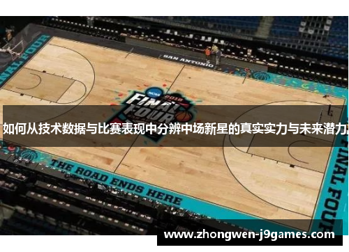 如何从技术数据与比赛表现中分辨中场新星的真实实力与未来潜力