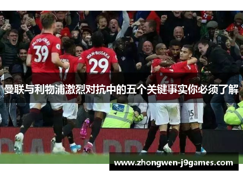 曼联与利物浦激烈对抗中的五个关键事实你必须了解 曼联与利物浦激烈对抗中的五个关键事实你必须了解