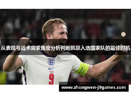 从表现与战术需求角度分析判断凯恩入选国家队的最佳时机 从表现与战术需求角度分析判断凯恩入选国家队的最佳时机