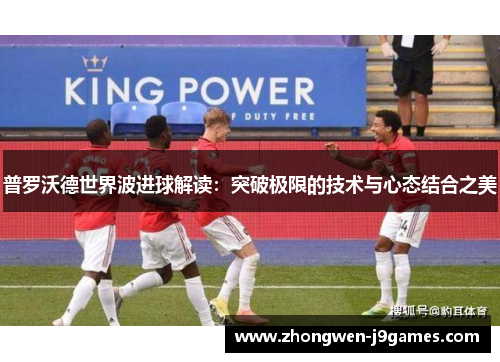 普罗沃德世界波进球解读：突破极限的技术与心态结合之美