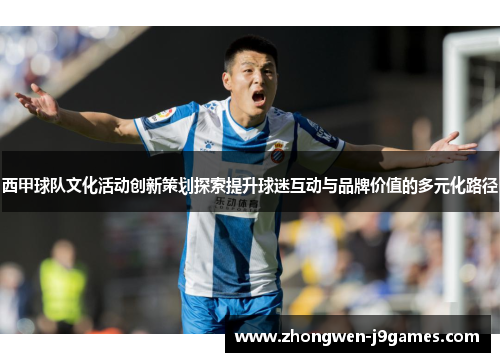 西甲球队文化活动创新策划探索提升球迷互动与品牌价值的多元化路径