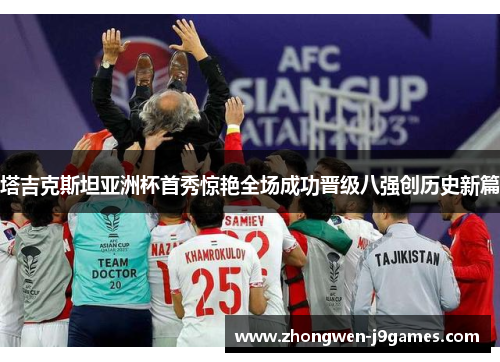 塔吉克斯坦亚洲杯首秀惊艳全场成功晋级八强创历史新篇