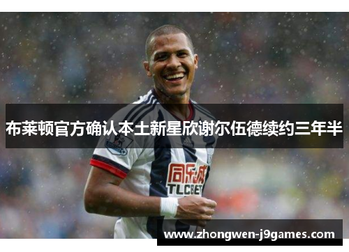 布莱顿官方确认本土新星欣谢尔伍德续约三年半