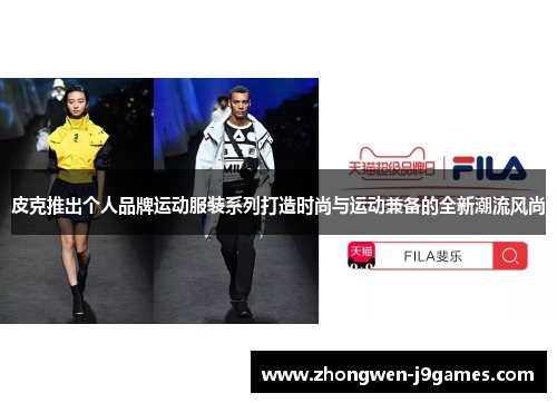 皮克推出个人品牌运动服装系列打造时尚与运动兼备的全新潮流风尚