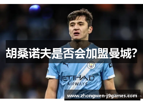 胡桑诺夫是否会加盟曼城？